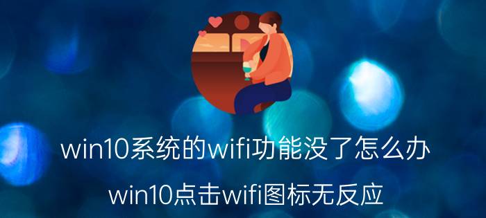 win10系统的wifi功能没了怎么办 win10点击wifi图标无反应？